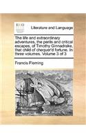 The Life and Extraordinary Adventures, the Perils and Critical Escapes, of Timothy Ginnadrake, That Child of Chequer'd Fortune. in Three Volumes. Volume 3 of 3