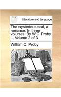 The Mysterious Seal, a Romance. in Three Volumes. by W.C. Proby. ... Volume 2 of 3