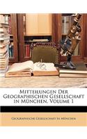 Mitteilungen Der Geographischen Gesellschaft in Munchen, Volume 1