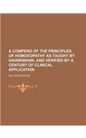 A Compend of the Principles of Homoeopathy as Taught by Hahnemann, and Verified by a Century of Clinical Application