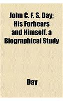 John C. F. S. Day; His Forbears and Himself. a Biographical Study