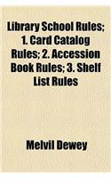 Library School Rules; 1. Card Catalog Rules; 2. Accession Book Rules; 3. Shelf List Rules