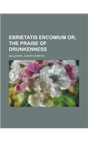 Ebrietatis Encomium Or, the Praise of Drunkenness