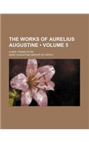 The Works of Aurelius Augustine (Volume 5); A New Translation