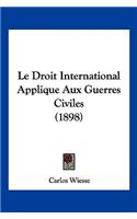 Droit International Applique Aux Guerres Civiles (1898)