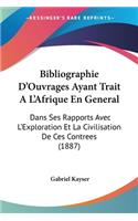 Bibliographie D'Ouvrages Ayant Trait A L'Afrique En General: Dans Ses Rapports Avec L'Exploration Et La Civilisation De Ces Contrees (1887)(French)