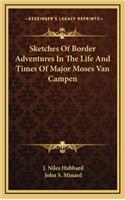 Sketches Of Border Adventures In The Life And Times Of Major Moses Van Campen