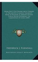 Adam Davy's Five Dreams about Edward II; The Life of St. Alexius; Solomon's Book of Wisdom; St. Jeremie's Fifteen Tokens Before Doomsday; The Lamentation of Souls (1878)