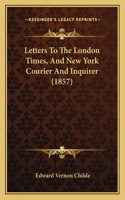 Letters To The London Times, And New York Courier And Inquirer (1857)
