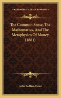 Common Sense, the Mathematics, and the Metaphysics of Money (1881)