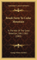 Brook Farm To Cedar Mountain: In The War Of The Great Rebellion, 1861-1862 (1883)