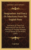 Imagination And Fancy Or Selections From The English Poets: Illustrative Of Those First Requisites Of Their Art, With Markings Of The Best Passages, Critical Notices Of The Writers (1845)(English)