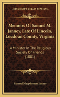 Memoirs Of Samuel M. Janney, Late Of Lincoln, Loudoun County, Virginia