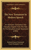 New Testament In Modern Speech: An Idiomatic Translation Into Everyday English From The Text Of, The Resultant Greek Testament (1903)