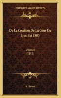 De La Creation De La Cour De Lyon En 1800: Discours (1893)