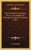 Notes Sur L'Ile De La Reunion, Part 1-2, Et Catalogue Des Mollusques De L'Ile De La Reunion (1862): (French)