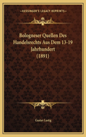 Bologneser Quellen Des Handelsrechts Aus Dem 13-19 Jahrhundert (1891)