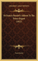 Sir Francis Burdett's Address To The Prince Regent (1812)