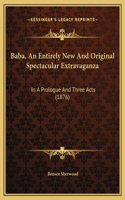 Baba, An Entirely New And Original Spectacular Extravaganza: In A Prologue And Three Acts (1876)
