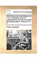 Chef-D'Uvres Dramatiques de P. & T. Corneille, Avec Le Jugement Des Savans La Suite de Chaque Piece. Volume 2 of 5: (French)