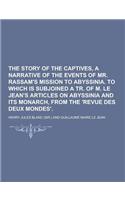 The Story of the Captives, a Narrative of the Events of Mr. Rassam's Mission to Abyssinia. to Which Is Subjoined a Tr. of M. Le Jean's Articles on Aby