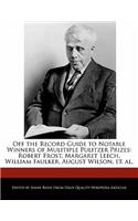 Off the Record Guide to Notable Winners of Mulitiple Pulitzer Prizes: Robert Frost, Margaret Leech, William Faulker, August Wilson, Et. Al.(English)