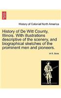 History of de Witt County, Illinois. with Illustrations Descriptive of the Scenery, and Biographical Sketches of the Prominent Men and Pioneers.