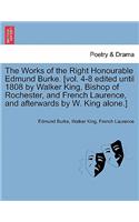 Works of the Right Honourable Edmund Burke. [vol. 4-8 edited until 1808 by Walker King, Bishop of Rochester, and French Laurence, and afterwards by W. King alone.]