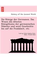 Könige der Germanen. Das Wesen des ältesten Königthums der germanischen Stämme und seine Geschichte bis auf die Feudalzeit, etc.