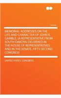 Memorial Addresses on the Life and Character of John R. Gamble, (a Representative from South Dakota) Delivered in the House of Representatives and in the Senate, Fifty-Second Congress