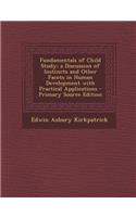 Fundamentals of Child Study; A Discussion of Instincts and Other Facots in Human Development with Practical Applications - Primary Source Edition