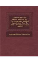 Code of Medical Ethics Adopted by the American Medical Association: REV. to Date - Primary Source Edition