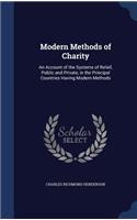 Modern Methods of Charity: An Account of the Systems of Relief, Public and Private, in the Principal Countries Having Modern Methods