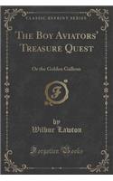 The Boy Aviators' Treasure Quest: Or the Golden Galleon (Classic Reprint)