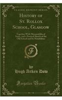 History of St. Rollox School, Glasgow: Together with Memorabilia of Same, and a Poetical Sketch of the Old School and Its Notabilities (Classic Reprint): Together with Memorabilia of Same, and a Poetical Sketch of the Old School and Its Notabilities (Classic Reprint)