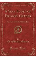 A Year Book for Primary Grades: Based on Froebel's Mother Plays (Classic Reprint)