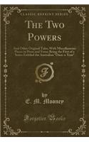 The Two Powers: And Other Original Tales; With Miscellaneous Pieces in Prose and Verse; Being the First of a Series Entitled the Australian 