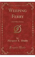 Weeping Ferry: And Other Stories (Classic Reprint): And Other Stories (Classic Reprint)