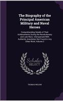 Biography of the Principal American Military and Naval Heroes: Comprehending Details of Their Achievements During the Revolutionary and Late Wars. Interspersed With Authentic Anecdotes Not Found in Any Other Wor