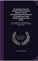 An Appeal to the Earl Bathurst, When Colonial Minister, on the Unconstitutional Continuance of Foreign Laws in the Colonies Ceded to Great Britain: With a Preface on the Direful Revolution Projected in England, and Excited in the British Antilles, by the