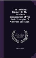The Teaching Ministry of the Church an Exanmination of the Basic Principles of Christian Education