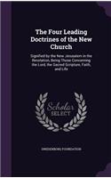 The Four Leading Doctrines of the New Church: Signified by the New Jerusalem in the Revelation, Being Those Concerning the Lord, the Sacred Scripture, Faith, and Life