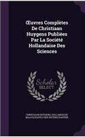 Uvres Completes de Christiaan Huygens Publiees Par La Societe Hollandaise Des Sciences