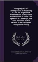 Inquiry Into the Consequences of Neglecting to Give the Prayer Book With the Bible. Interspersed With Remarks on Some Late Speeches at Cambridge, and Other Important Matter Relative to the British and Foreign Bible Society