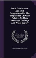 Local Government Act, 1858. Suggestions For The Preparation Of Plans Relative To Main Sewerage, Drainage And Water Supply