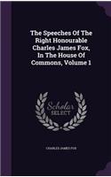 The Speeches of the Right Honourable Charles James Fox, in the House of Commons, Volume 1