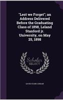 "Lest we Forget"; an Address Delivered Before the Graduating Class of 1898, Leland Stanford jr. University, on May 25, 1898: (English)