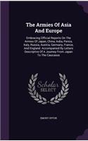 The Armies of Asia and Europe: Embracing Official Reports on the Armies of Japan, China, India, Persia, Italy, Russia, Austria, Germany, France, and England. Accompanied by Letter