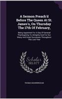 Sermon Preach'd Before The Queen At St. James's, On Thursday The 17th Of February,