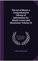 The art of Music; a Comprehensive Library of Information for Music Lovers and Musicians; Volume 10: (English)